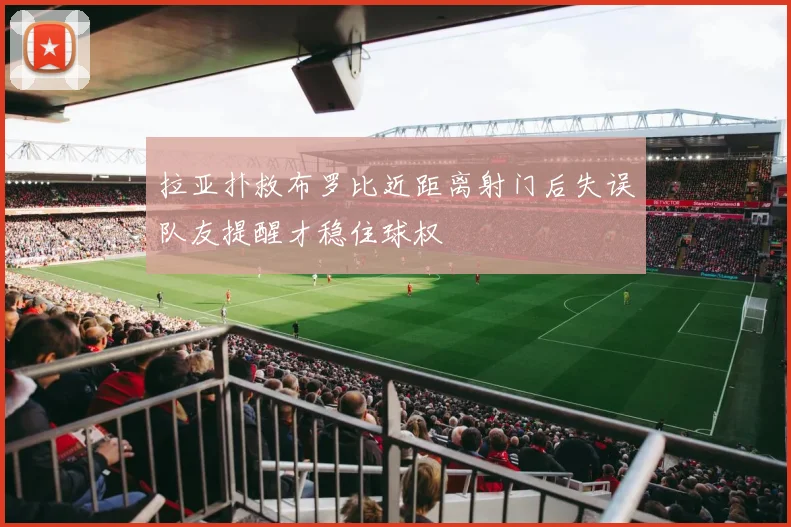 拉亚扑救布罗比近距离射门后失误队友提醒才稳住球权