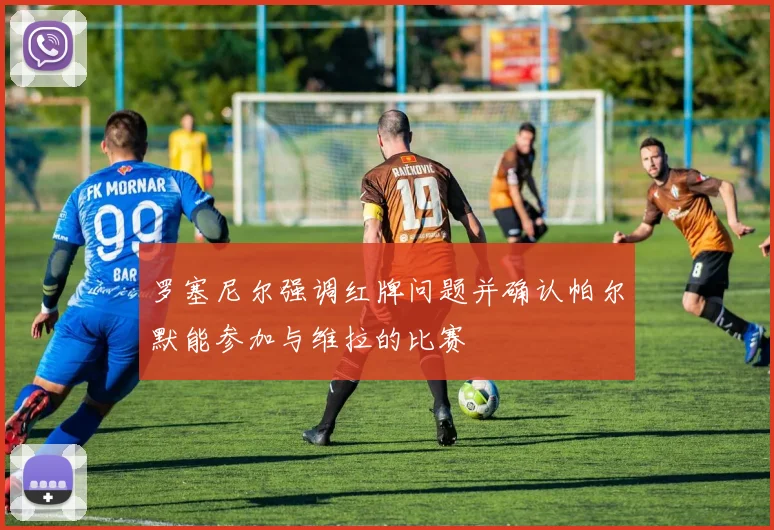 罗塞尼尔强调红牌问题并确认帕尔默能参加与维拉的比赛