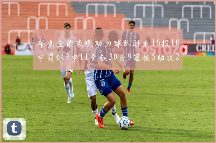 布克全能表现助力球队胜利16投10中罚球9中11贡献30分9篮板5助攻2抢断正负值高达21